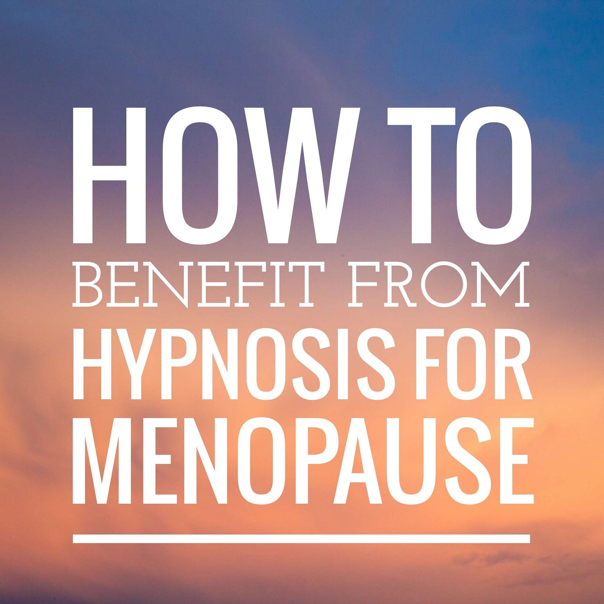9A0E5370-027C-448D-BA01-7DB64E8864AA How To Benefit From Hypnosis For Menopause